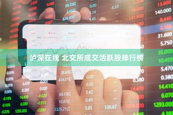 泸深在线 北交所成交活跃股排行榜